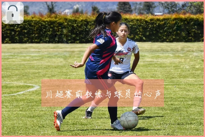 川超赛前教练与球员的心声