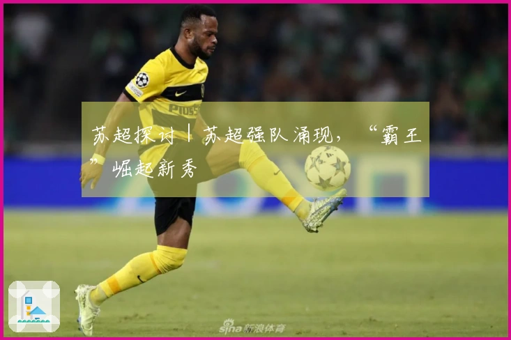 苏超探讨｜苏超强队涌现，“霸王”崛起新秀